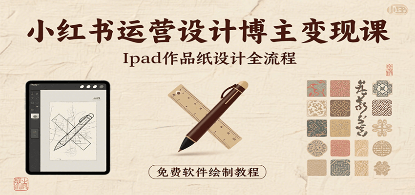 小红书运营设计博主变现课：iPad 上手作品纸设计，含全流程及细节技巧，避坑少绕路-鱼米圈子