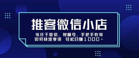 推客微信小店依托于微信、视频号，手把手教你如何快速变现 轻松日入1k+【揭秘】-鱼米圈子